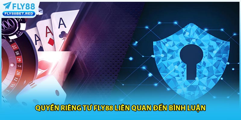 Quyền riêng tư FLY88 liên quan đến bình luận